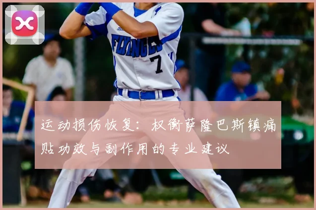 运动损伤恢复：权衡萨隆巴斯镇痛贴功效与副作用的专业建议