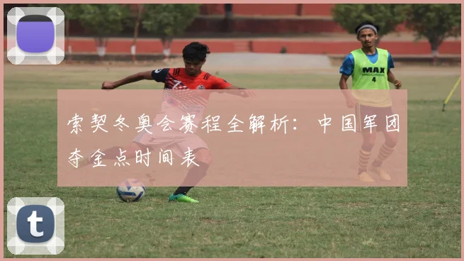索契冬奥会赛程全解析：中国军团夺金点时间表